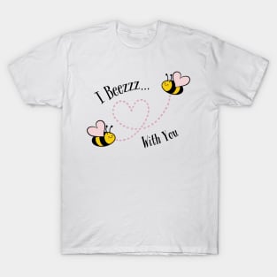 I Beezzz With You T-Shirt